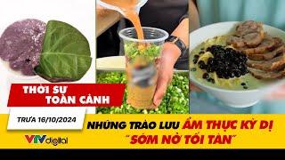 Thời sự toàn cảnh trưa 16/10: Những trào lưu ẩm thực kỳ dị “sớm nở tối tàn” | VTV24