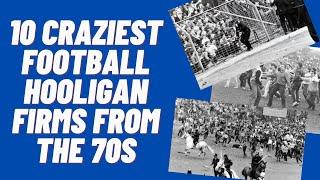 10 CRAZIEST FOOTBALL HOOLIGAN FIRMS FROM THE 70S