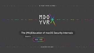 MDOYVR24 - Stuart Ashenbrenner - The (Mis)Education of macOS Security Internals