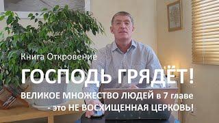 Книга Откровение. Великое множество людей в 7 главе - это не восхищенная церковь! Господь грядёт!