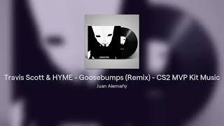 Travis Scott & HYME - Goosebumps (Remix) - CS2 MVP Kit Music