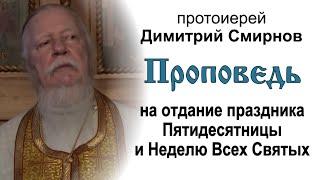 Протоиерей Димитрий Смирнов. Проповедь на отдание праздника Пятидесятницы и неделю Всех Святых