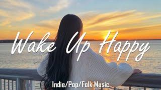 Wake Up Happy ️ Songs to wake up happy and start fresh /Indie/Pop/Folk Playlist