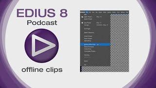 EDIUS 8 Podcast: Offline Clips