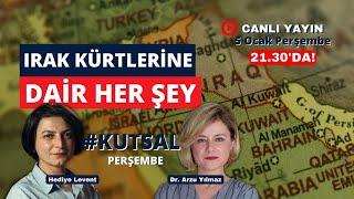 #KutsalPerşembe Irak Kürdistan Bölgesel Yönetimi'ne dair her şey! Dr. Arzu Yılmaz ile konuşuyoruz