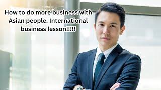 How to do more business with Asian people. International Business Ideas!!!!!