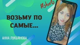 Возьму по самые... / Анна Лукьянова #shorts