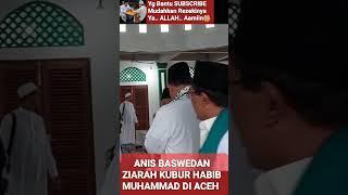 ANIS BASWEDAN ‼️ ZIARAH MAKAM HABIB MUHAMMAD DI ACEH @mirizalofficial8320