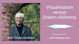 Visualisation versus dream alchemy with Jane Teresa Anderson