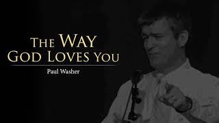 The Way God Loves You - Paul Washer