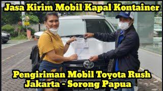 Cara Pengiriman Mobil Sorong Papua | Kirim Mobil Toyota Rush |Jasa Kirim Mobil Via Kapal Kontainer