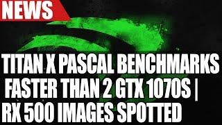 Nvidia Titan X Pascal Benchmarks Faster than 2 GTX 1070s | RX 500 Series Images Spotted