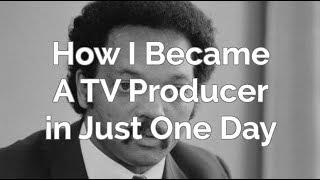 How I Became A TV Producer in Just One Day