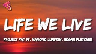 Project Pat ft. Namond Lumpkin, Edgar Fletcher - Life We Live (Lyrics)