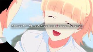 why don't we - slow down ( s l o w e d + r e v e r b )