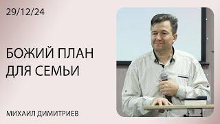 БОЖИЙ ПЛАН ДЛЯ СЕМЬИ | МИХАИЛ ДИМИТРИЕВ | 29.12.24