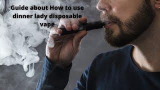 Guide About How To Use Dinner Lady Disposable Vape