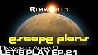 Let's Play: Rimworld Alpha 9 Ep.21 - Escape Plans..