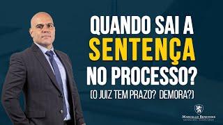  O Juiz tem prazo para dar a sentença?  Qual é? Demora?