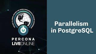 Parallelism in #PostgreSQL - Ibrar Ahmed - #Percona Live Online 2020