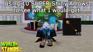 Using 10 Super Shiny Arrows To See What I Would Get (World of Stands)