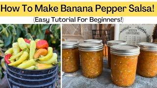 How To Make & Can Banana Pepper Salsa | Step By Step Instructions | Canning For Beginners