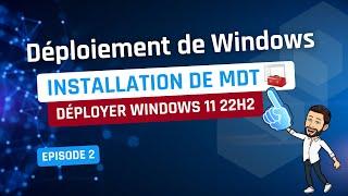 Déploiement de Windows - Episode 2 - Installer MDT et déployer Windows 11 22H2