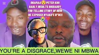 DRAMAAPETER KIOI BADLY INSULTS BIGDADDY FOR TELLING STORY OF HOW HE EXPOSED NYAKO'S N*DES