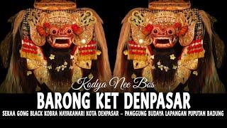 BARONG KET (BARONG BARUNG) || Sekaa Gong Black Kobra Nayakanari Kota Denpasar