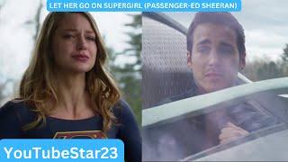 Let Her Go on Supergirl (Passenger-Ed Sheeran)