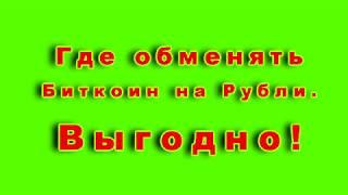 Где выгодно и лучше обменять Биткоин на Рубли