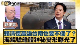 賴清德高雄台南也要不保了？海鯤號艦體神秘變形曝光了【#新聞大白話】20250619-9｜#郭正亮#凌濤#謝寒冰