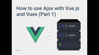 How to use Ajax with Vue.js & Vuex - [Part 1]