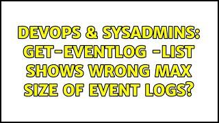 DevOps & SysAdmins: Get-EventLog -List shows wrong Max size of Event Logs?