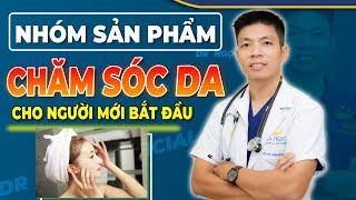 CHĂM SÓC DA Cùng Nhóm Sản Phẩm Chăm Sóc Da Dành Cho Người Mới Bắt Đầu | Dr Ngọc