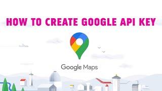 How to Create Google API Key for Google Maps