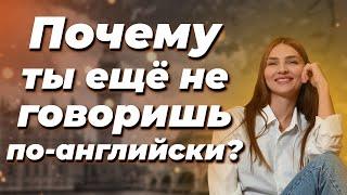 Почему ты ещё не говоришь по-английски?