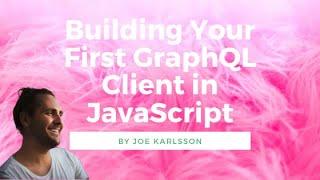 Building Your First GraphQL Client in JavaScript