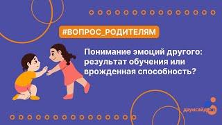 Понимание эмоций другого: результат обучения, или врожденная способность?