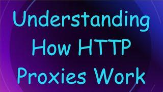 Understanding How HTTP Proxies Work