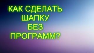 Как сделать шапку для канала без программ?