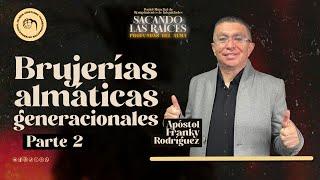 Peniel de rompimiento | Apóstol Franky Rodríguez | Brujerías almáticas generacionales, Parte 2