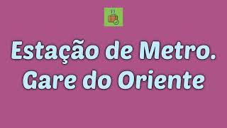 Estação de Metro da Gare do Oriente. Como chegar e informação útil.