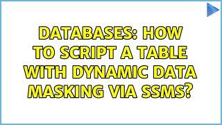 Databases: How to script a table with dynamic data masking via SSMS? (3 Solutions!!)