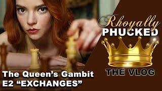 Rhoyally PHUCKED: The Queen's Gambit E2 "EXCHANGES"