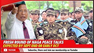 FRESH ROUND OF NAGA PEACE TALKS EXPECTED BY SEPT END OR EARLY OCT  | 19 SEP 2024