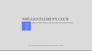 The Gentlemen's Club,  Access Consciousness - Part 2
