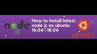 How to install latest node js on ubuntu 16.04 or 18.04