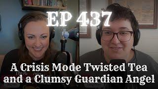 EP 437: A Crisis Mode Twisted Tea and a Clumsy Guardian Angel