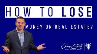 How To Lose Money In Real Estate? | Chris Elliott Real Estate Show